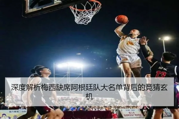 深度解析梅西缺席阿根廷队大名单背后的竞猜玄机
